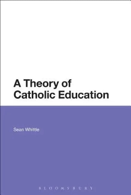 A Theory of Catholic Education by Sean Whittle