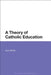 A Theory of Catholic Education by Sean Whittle