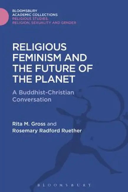 Religious Feminism and the Future of the Planet: A Christian - Buddhist Conversation by Rita M. Gross