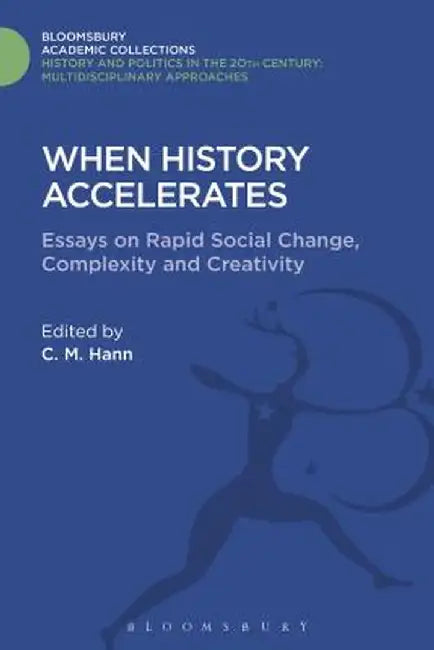 When History Accelerates: Essays on Rapid Social Change, Complexity and Creativity by C. M. Hann