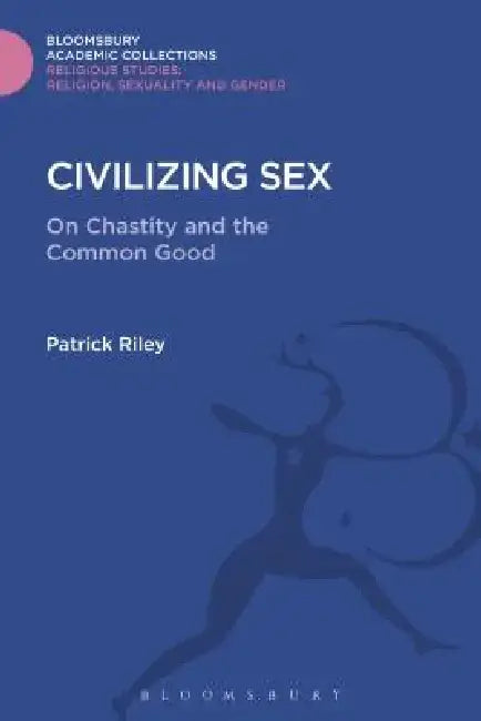 Civilizing Sex: On Chastity and the Common Good by Patrick Riley
