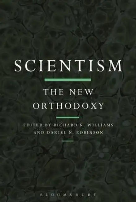 Scientism: The New Orthodoxy by Richard N. Williams