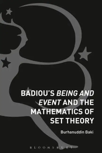 Badiou's Being and Event and the Mathematics of Set Theory by Burhanuddin Baki