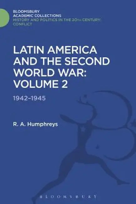 Latin America and the Second World War: Volume 2: 1942 - 1945 by R. A. Humphreys