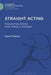 Straight Acting: Popular Gay Drama from Wilde to Rattigan by Sean O'Connor