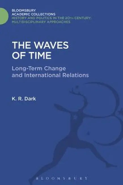 The Waves of Time: Long-Term Change and International Relations by K. R. Dark