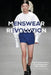 Menswear Revolution: The Transformation of Contemporary Men's Fashion by Jay McCauley Bowstead