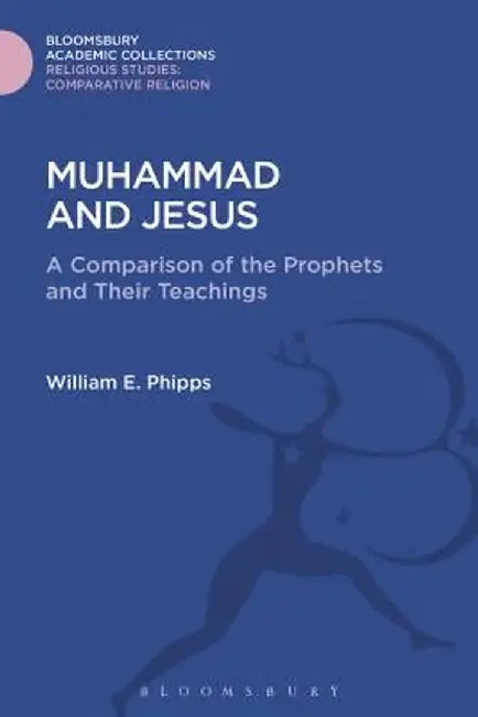 Muhammad and Jesus: A Comparison of the Prophets and Their Teachings by William E. Phipps