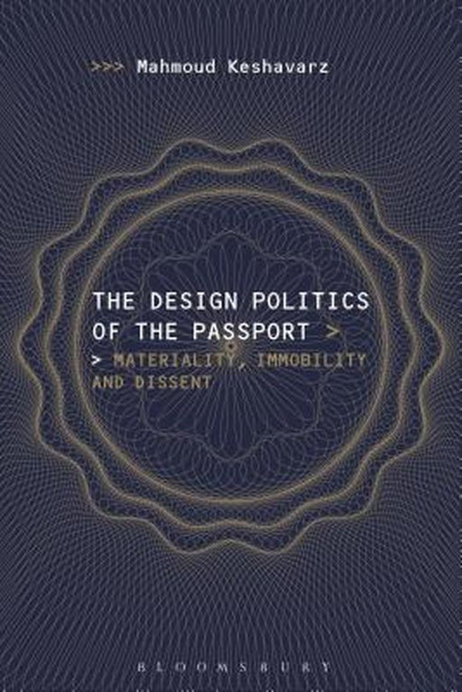 The Design Politics of the Passport: The Politics of Design and the Design of Politics by Mahmoud Keshavarz