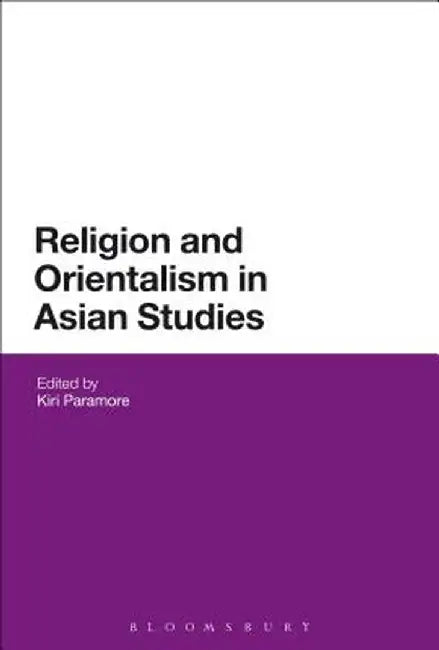 Religion and Orientalism in Asian Studies by Kiri Paramore
