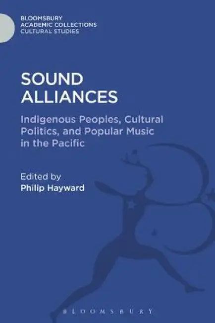 Sound Alliances: Indigenous Peoples, Cultural Politics, and Popular Music in the Pacific by Philip Hayward