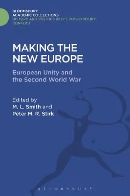 Making the New Europe: European Unity and the Second World War by M. L. Smith
