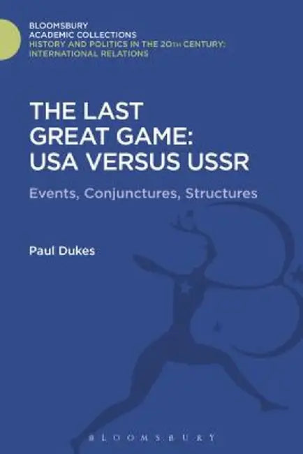 The Last Great Game: USA Versus USSR: Events, Conjunctures, Structures by Paul Dukes