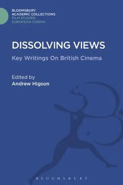 Dissolving Views: Key Writings on British Cinema by Andrew Higson