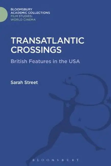 Transatlantic Crossings: British Feature Films in the United States by Sarah Street
