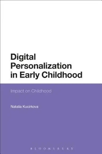 Digital Personalization in Early Childhood: Impact on Childhood by Natalia Kucirkova