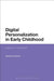 Digital Personalization in Early Childhood: Impact on Childhood by Natalia Kucirkova