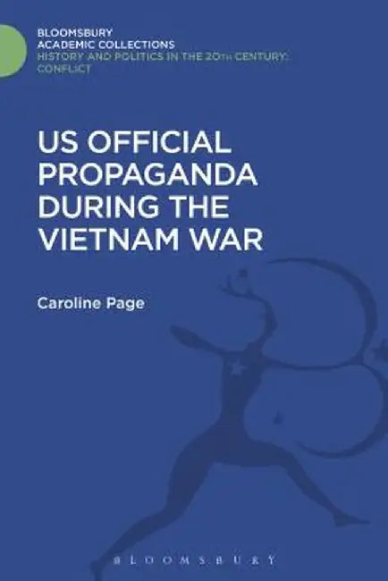 U.S. Official Propaganda During the Vietnam War, 1965-1973: The Limits of Persuasion by Caroline Page