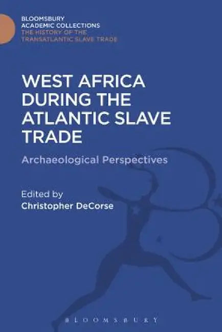 West Africa During the Atlantic Slave Trade: Archaeological Perspectives by Christopher Decorse