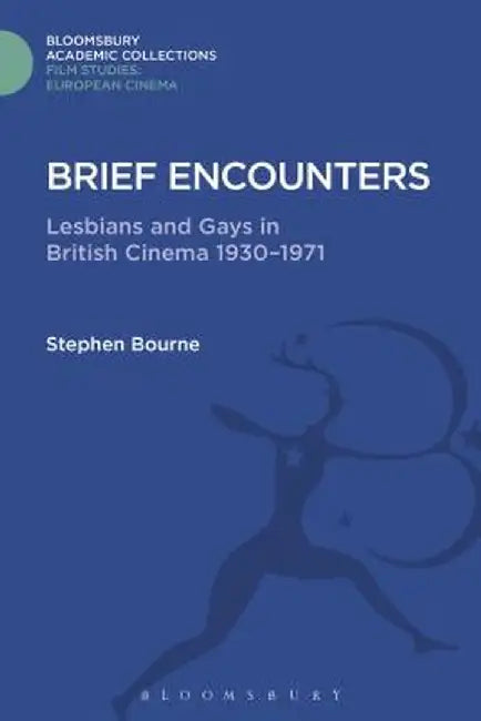 Brief Encounters: Lesbians and Gays in British Cinema 1930 - 1971 by Stephen Bourne