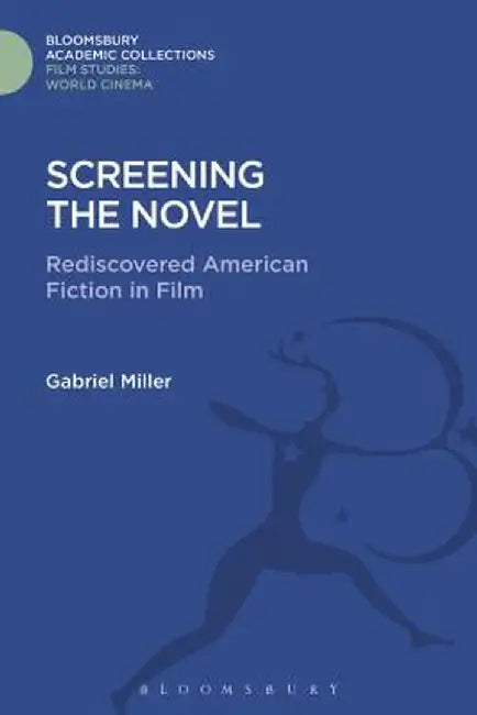Screening the Novel: Rediscovered American Fiction in Film by Gabriel Miller