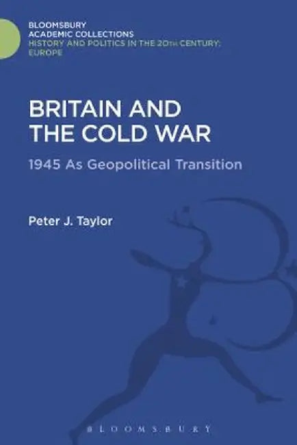 Britain and the Cold War: 1945 as Geopolitical Transition by Peter J. Taylor