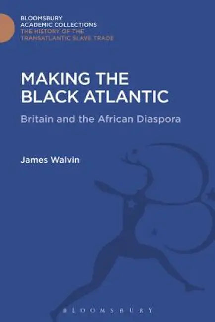 Making the Black Atlantic: Britain and the African Diaspora by James Walvin