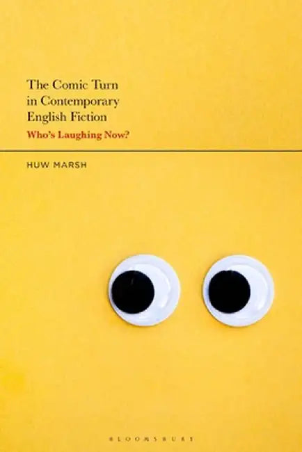The Comic Turn in Contemporary English Fiction: Who's Laughing Now? by Huw Marsh