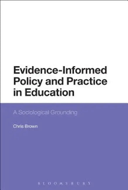 Evidence-Informed Policy and Practice in Education: A Sociological Grounding by Chris Brown