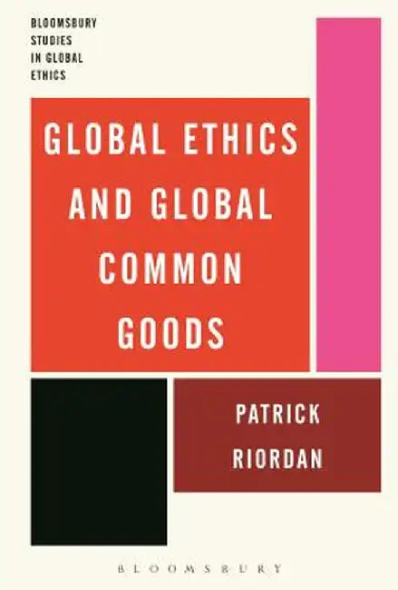 Global Ethics and Global Common Goods by Patrick Riordan