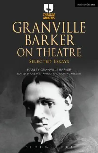 Granville Barker on Theatre: Selected Essays by Harley Granville Granville Barker
