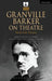 Granville Barker on Theatre: Selected Essays by Harley Granville Granville Barker