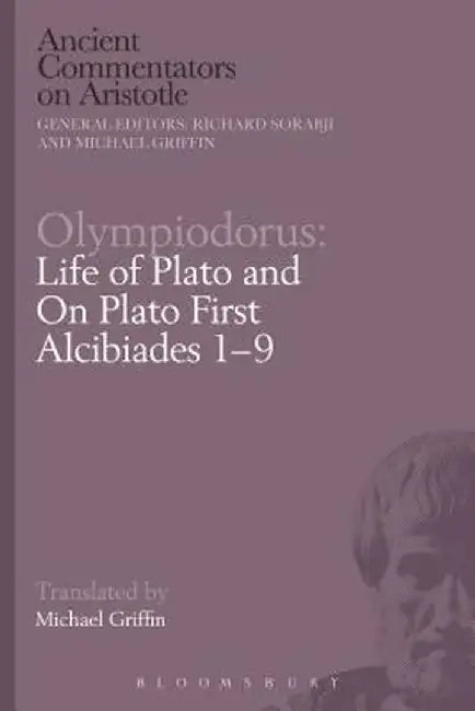 Olympiodorus: Life of Plato and on Plato First Alcibiades 1-9 by Michael Griffin