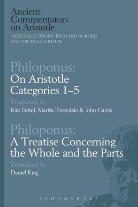Philoponus: On Aristotle Categories 1-5 with Philoponus: A Treatise Concerning the Whole and the Parts by Riin Sirkel