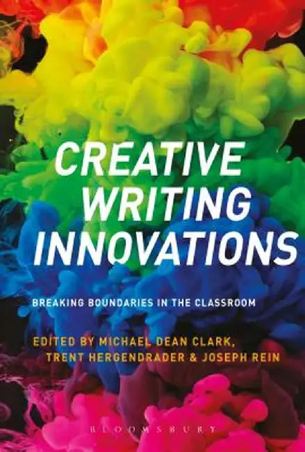 Creative Writing Innovations: Breaking Boundaries in the Classroom by Michael Dean Clark