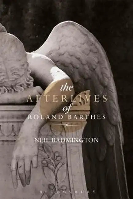 The Afterlives of Roland Barthes by Neil Badmington
