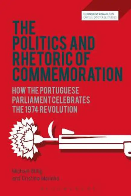 The Politics and Rhetoric of Commemoration: How the Portuguese Parliament Celebrates the 1974 Revolution by Michael Billig