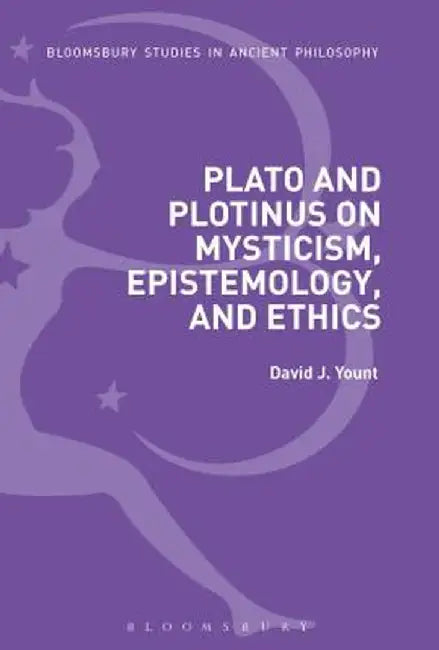 Plato and Plotinus on Mysticism, Epistemology, and Ethics by David J. Yount