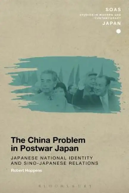 The China Problem in Postwar Japan: Japanese National Identity and Sino-Japanese Relations by Robert Hoppens