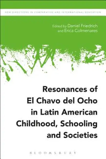 Resonances of El Chavo del Ocho in Latin American Childhood, Schooling, and Societies by Daniel Friedrich
