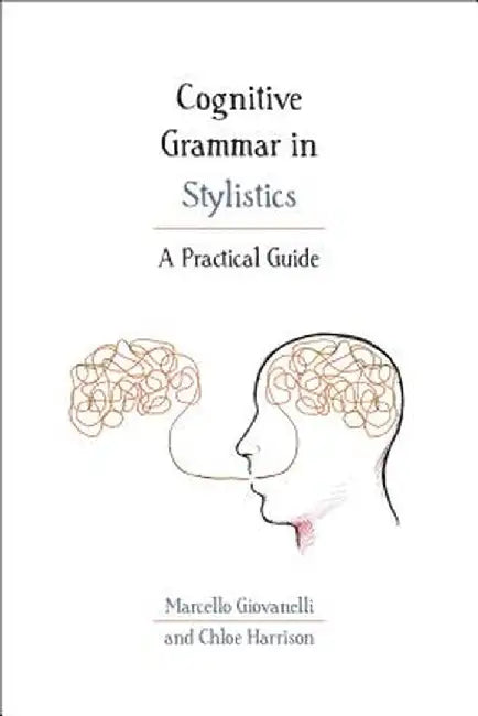 Cognitive Grammar in Stylistics: A Practical Guide by Marcello Giovanelli