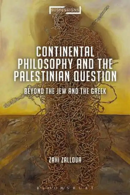 Continental Philosophy and the Palestinian Question: Beyond the Jew and the Greek by Zahi Anbra Zalloua