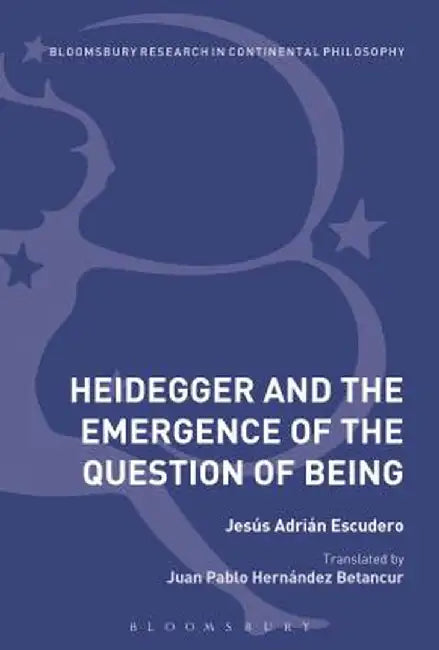 Heidegger and the Emergence of the Question of Being by Jesus Adrian Escudero