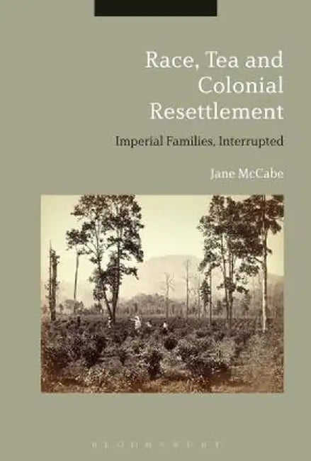 Race, Tea and Colonial Resettlement: Imperial Families, Interrupted by Jane McCabe