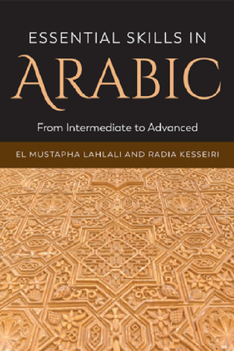 Essential Skills in Arabic: From Intermediate to Advanced by El Mustapha Lahlali, Radia Kesseiri