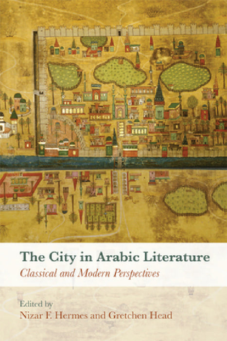 The City in Arabic Literature: Classical and Modern Perspectives by Nizar F. Hermes, Gretchen Head