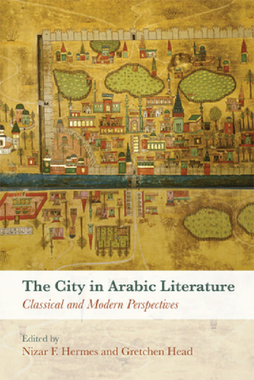 The City in Arabic Literature: Classical and Modern Perspectives by Nizar F. Hermes, Gretchen Head