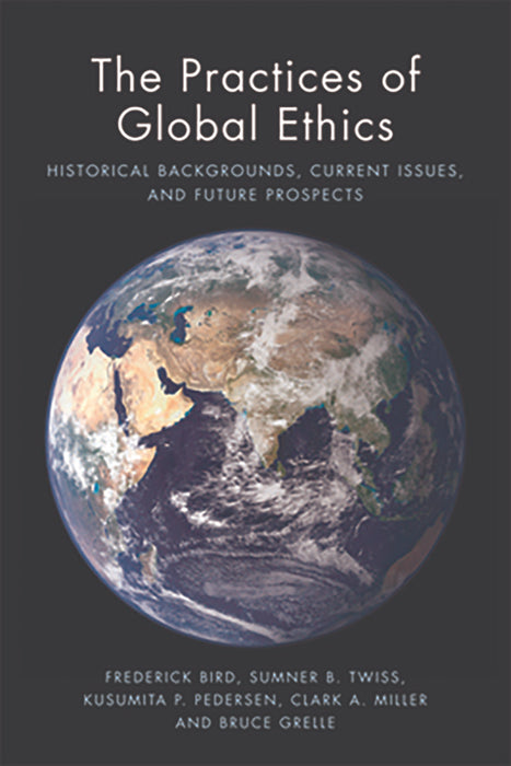 The Practices Of Global Ethics: Historical Developments, Current Issues and Contemporary Prospects