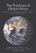 The Practices Of Global Ethics: Historical Developments, Current Issues and Contemporary Prospects by Frederick Bird, Sumner B. Twiss, Kusumita Pedersen