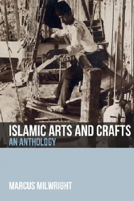 Islamic Arts and Crafts: An Anthology by Marcus Milwright